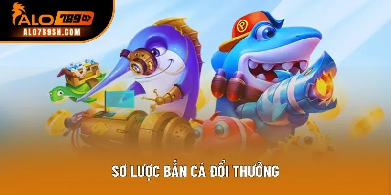 Sơ lược bắn cá đổi thưởng