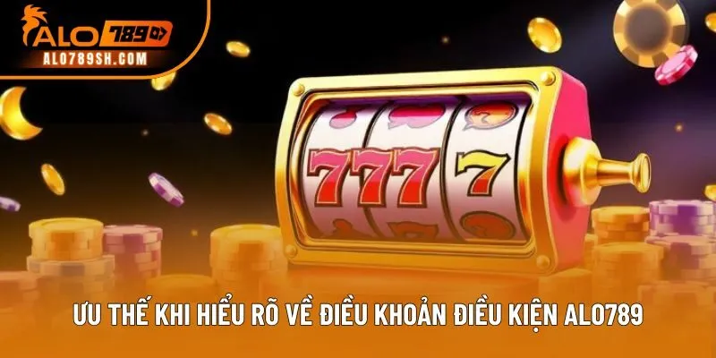 Ưu thế khi hiểu rõ về điều khoản điều kiện ALO789