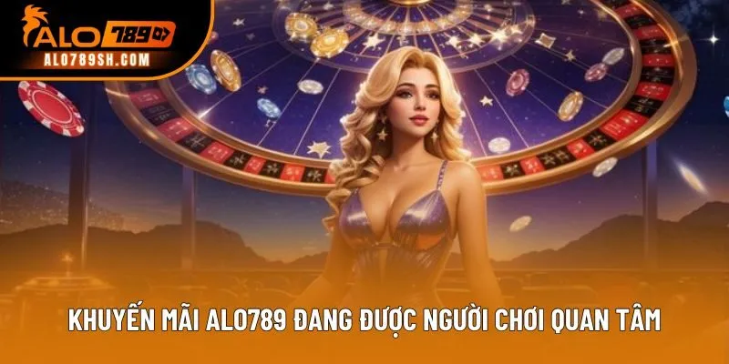Khuyến mãi ALO789 đang được người chơi quan tâm