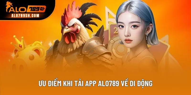 Ưu điểm khi tải app ALO789 về di động